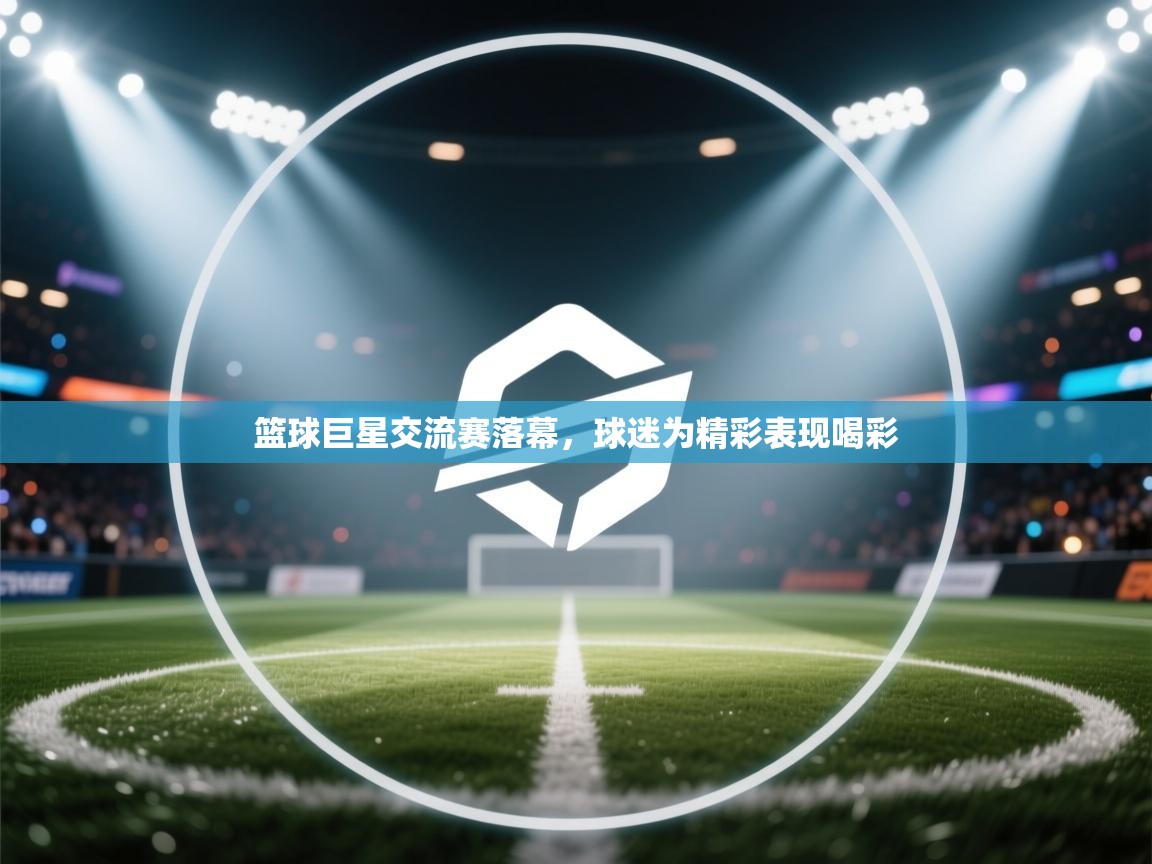 篮球巨星交流赛落幕,球迷为精彩表现喝彩 第2张