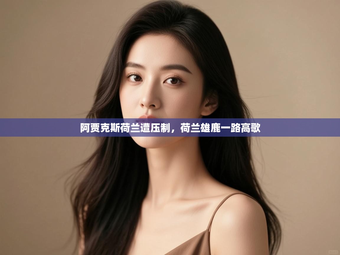 阿贾克斯荷兰遭压制,荷兰雄鹿一路高歌 第2张