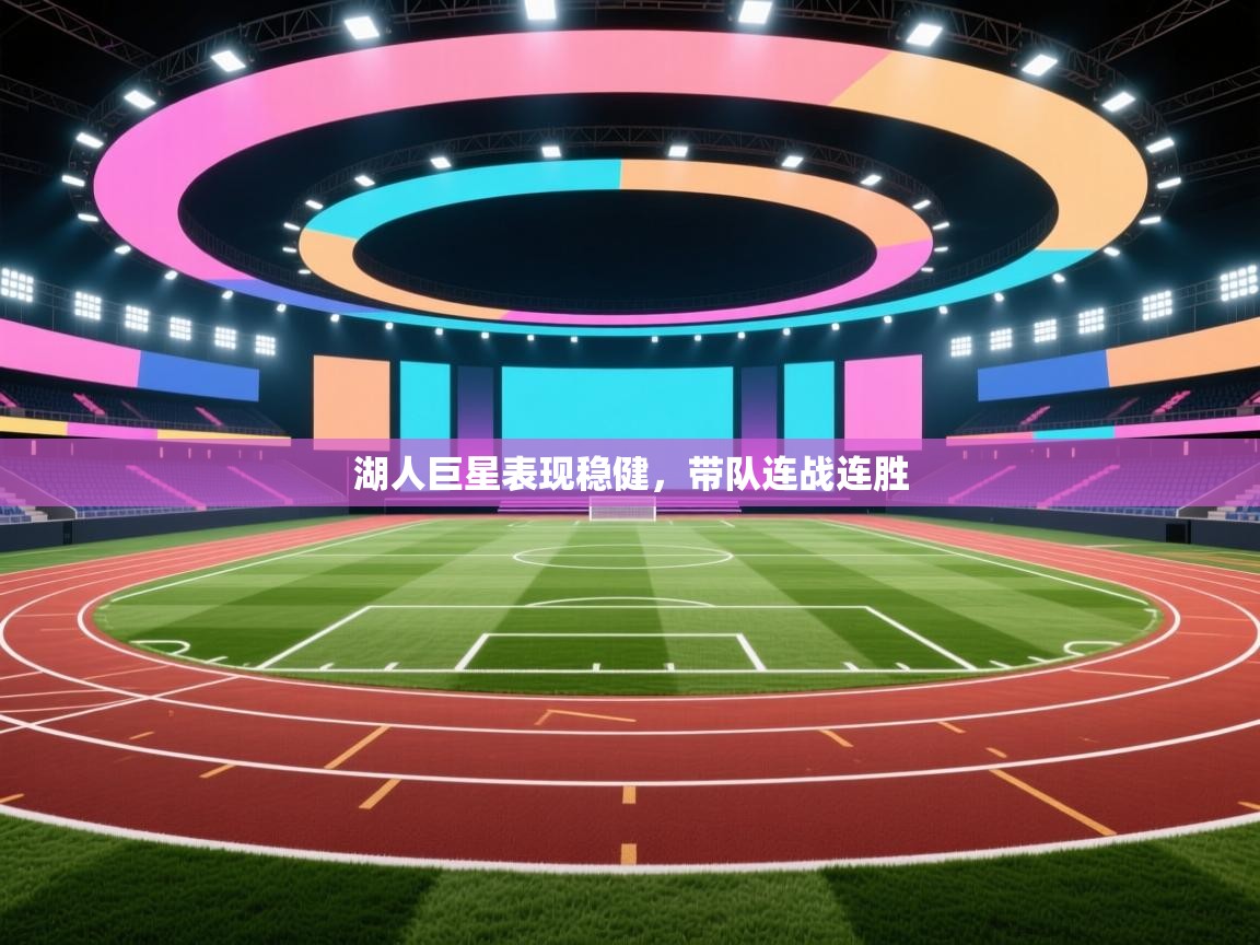 湖人巨星表现稳健，带队连战连胜  第1张