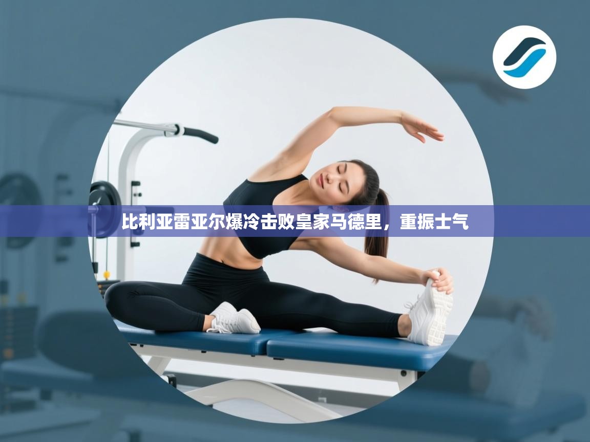 比利亚雷亚尔爆冷击败皇家马德里，重振士气