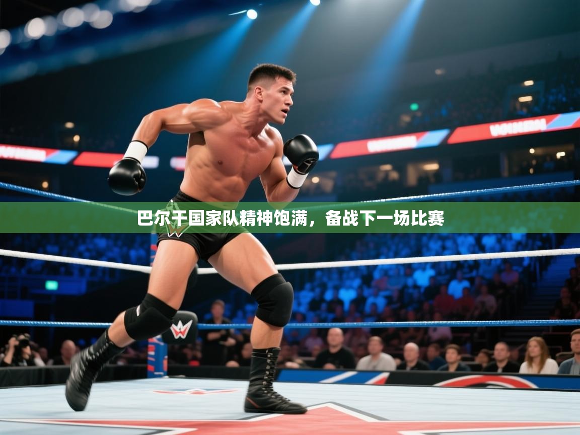 巴尔干国家队精神饱满，备战下一场比赛