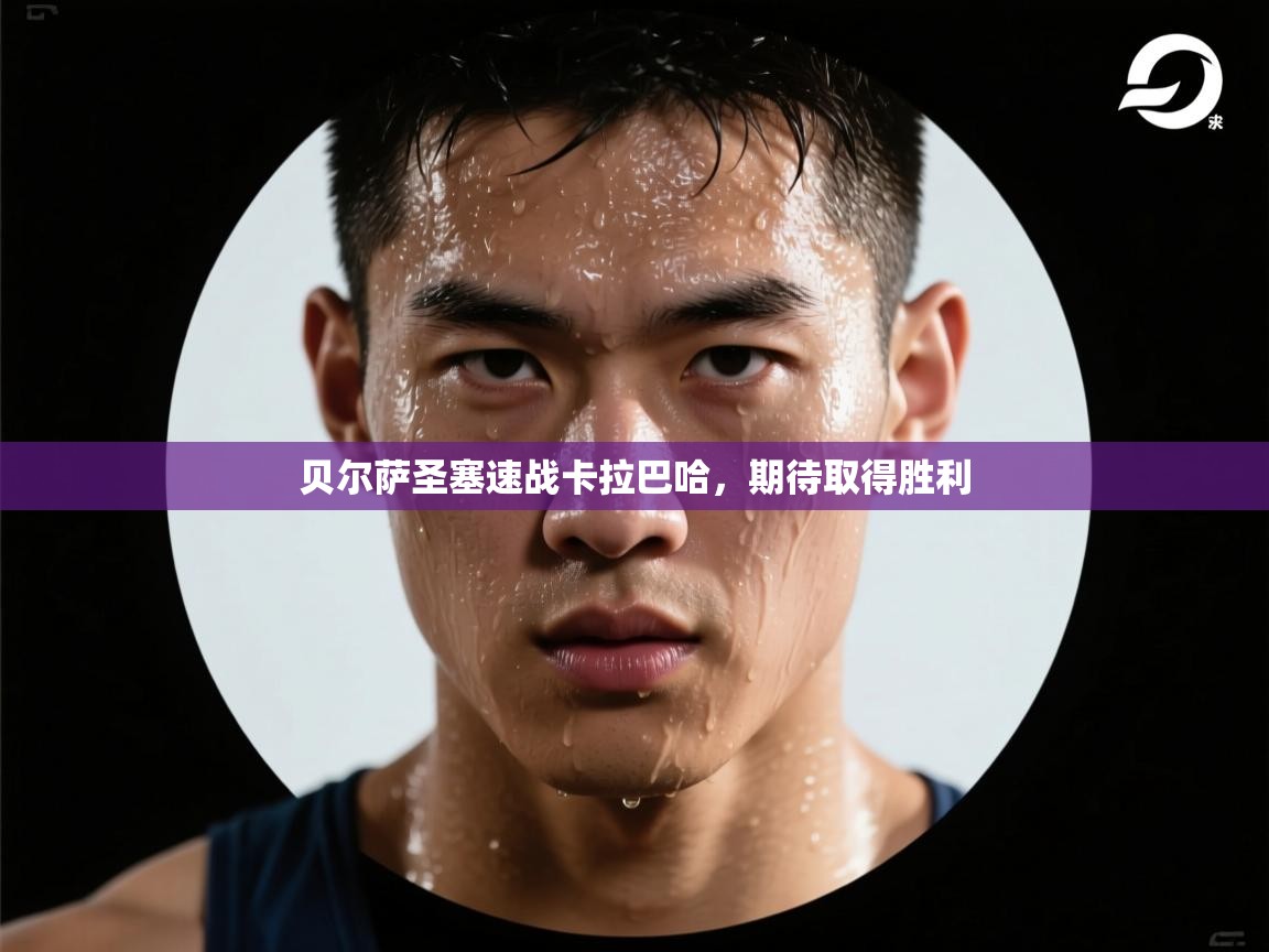 贝尔萨圣塞速战卡拉巴哈，期待取得胜利  第2张